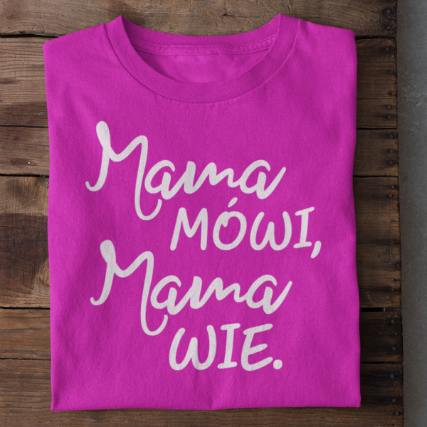 Koszulka na dzień mamy "Mama mówi, mama wie."